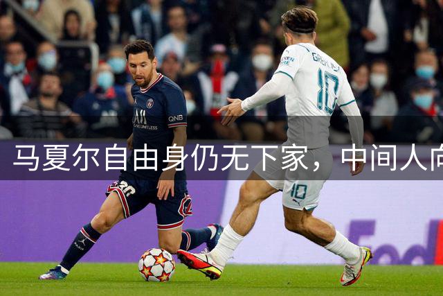 马夏尔自由身仍无下家，中间人向英超多队推荐